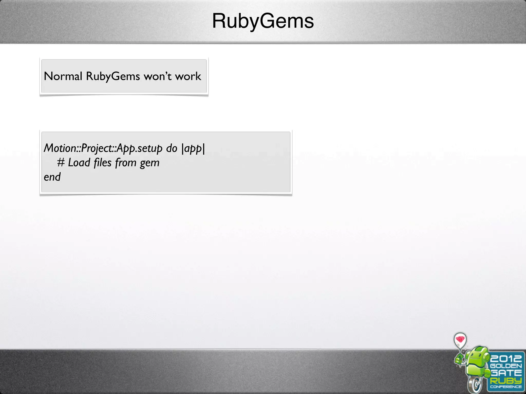 RubyGems

Normal RubyGems won’t work




Motion::Project::App.setup do |app|
  # Load ﬁles from gem
end
 