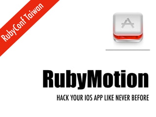 an
              Taiw
           nf
     C   o
   by
Ru



                   RubyMotion
                       HACK YOUR IOS APP LIKE NEVER BEFORE
 