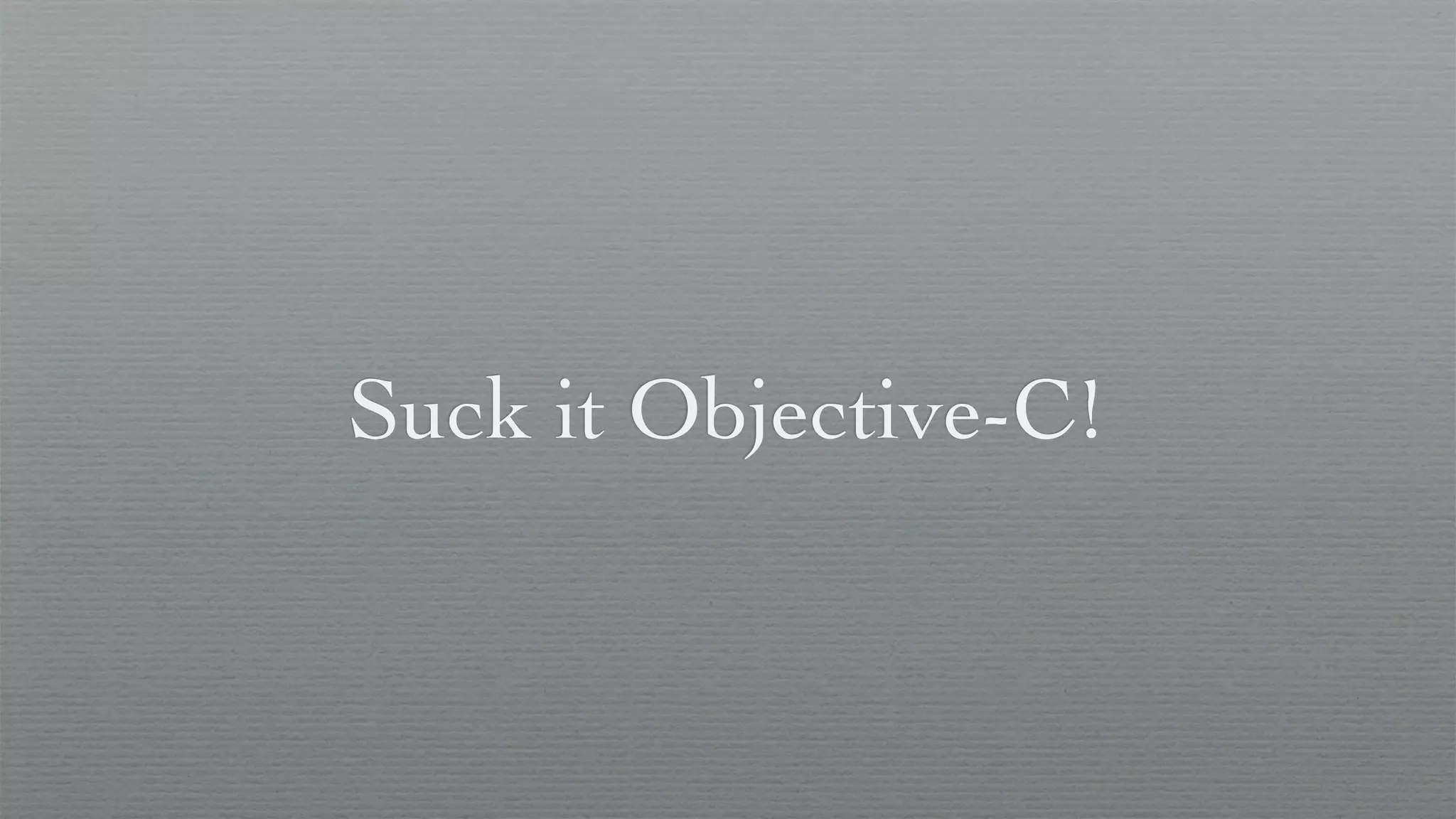 Suck it Objective-C!
 