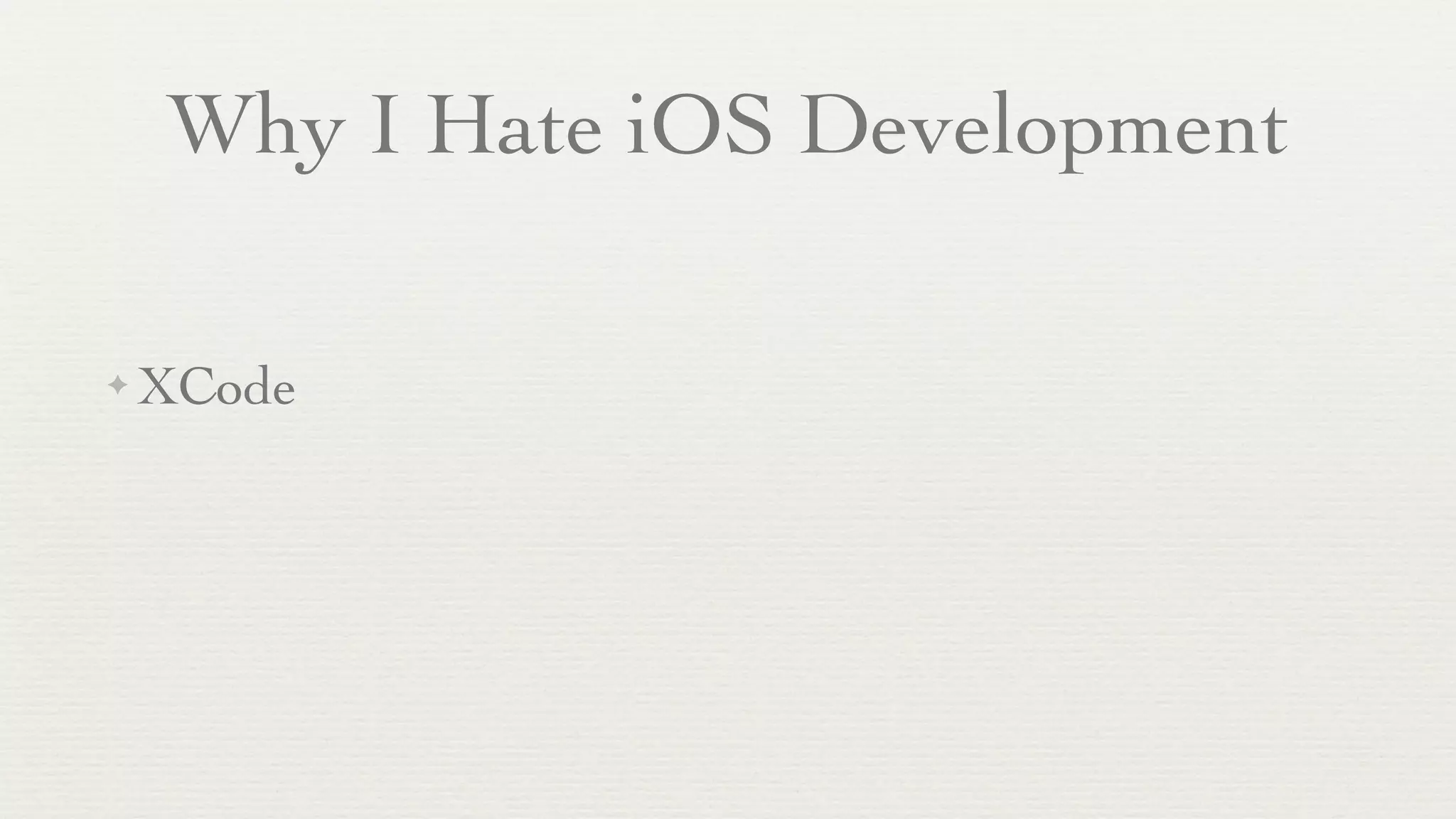Why I Hate iOS Development

✦   XCode
 
