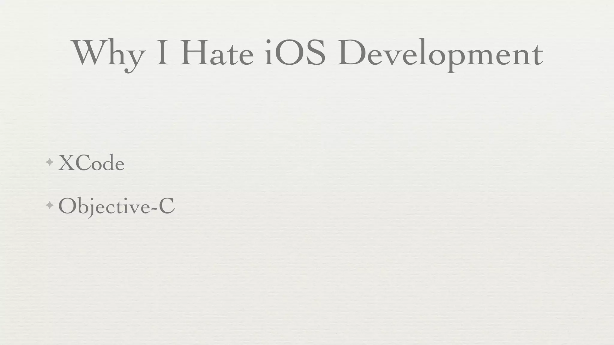 Why I Hate iOS Development

✦   XCode
✦   Objective-C
 