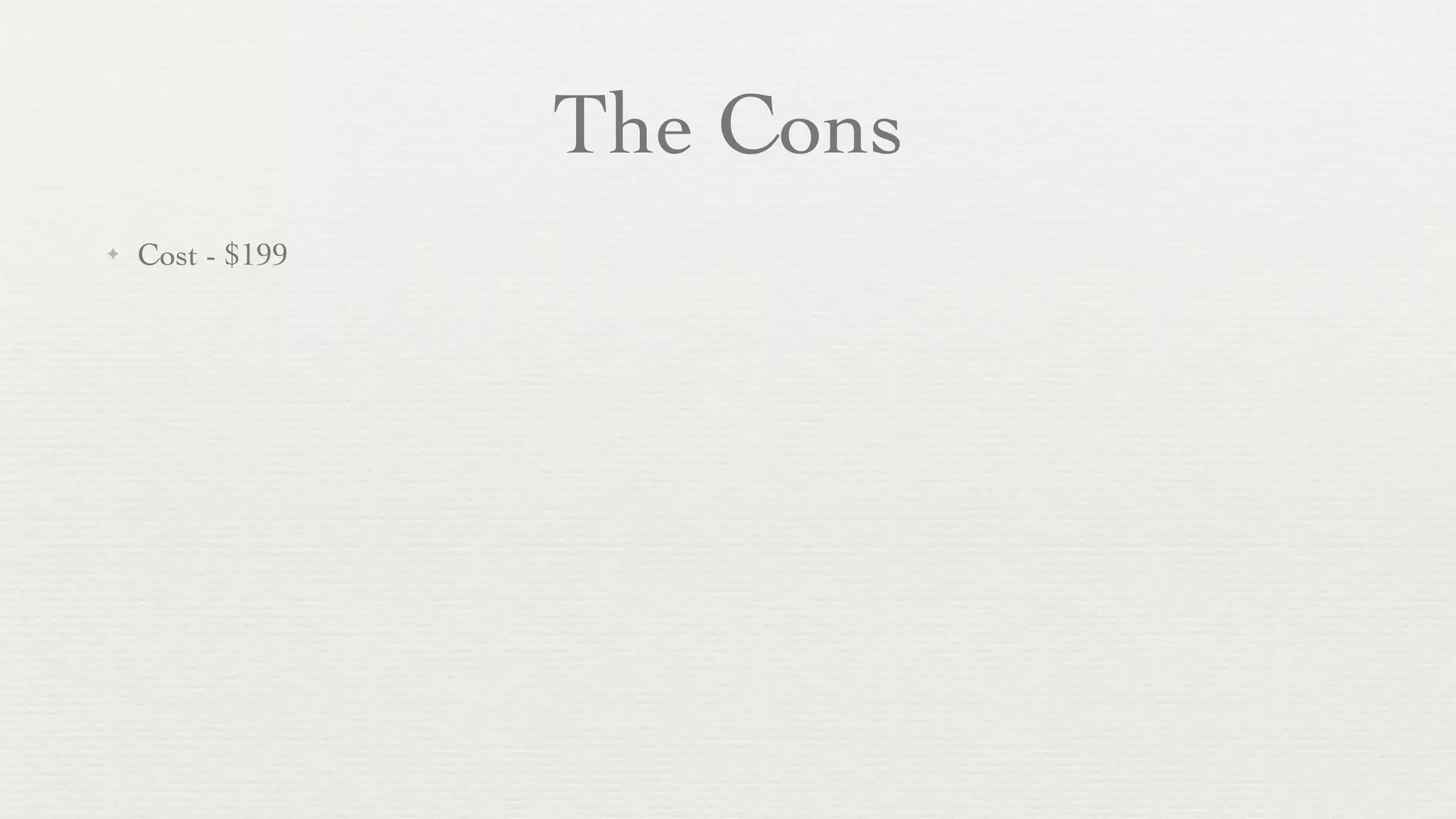 The Cons
✦   Cost - $199
 