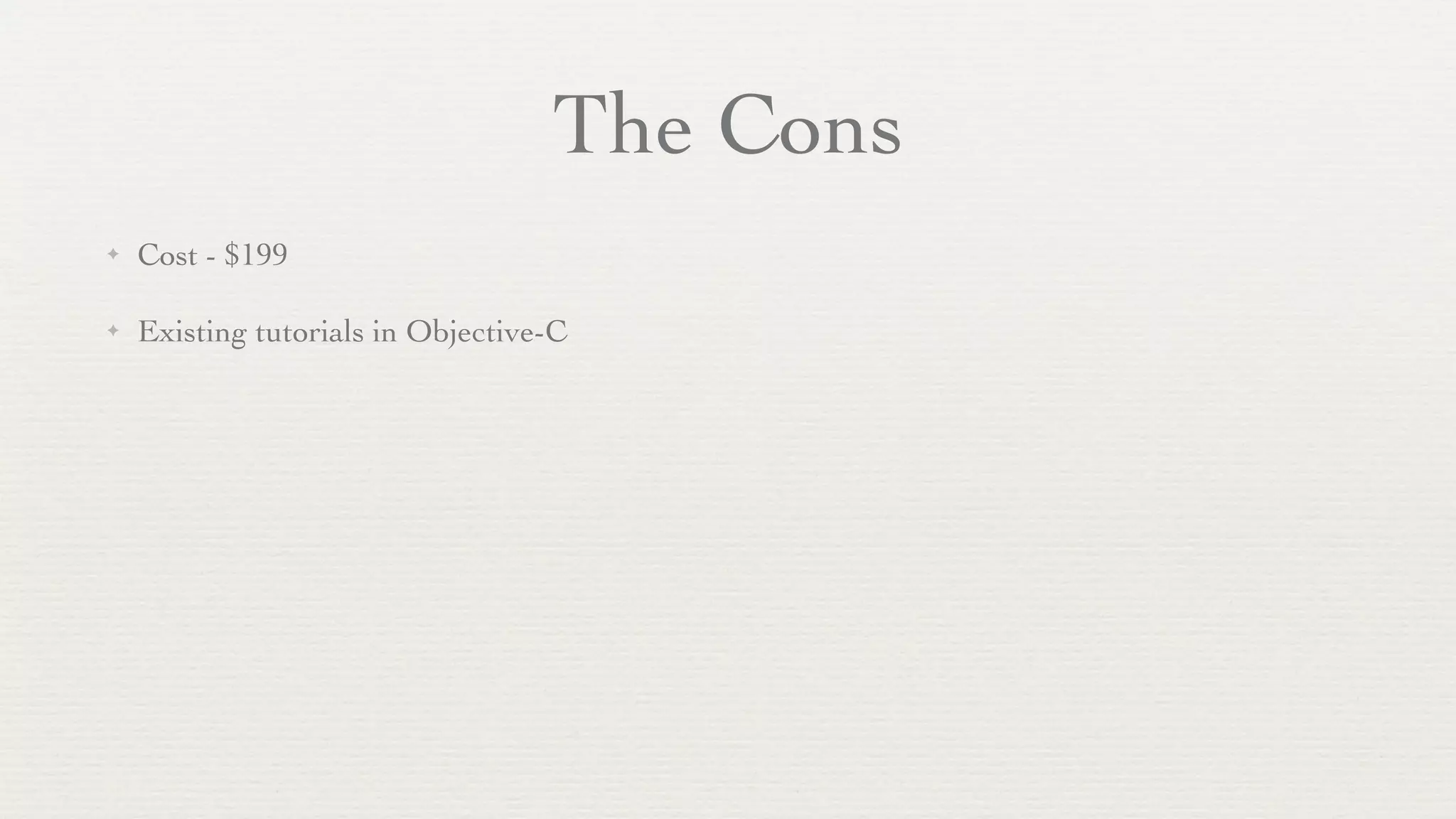 The Cons
✦   Cost - $199

✦   Existing tutorials in Objective-C
 
