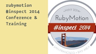 rubymotion
#inspect 2014
Conference &
Training
 