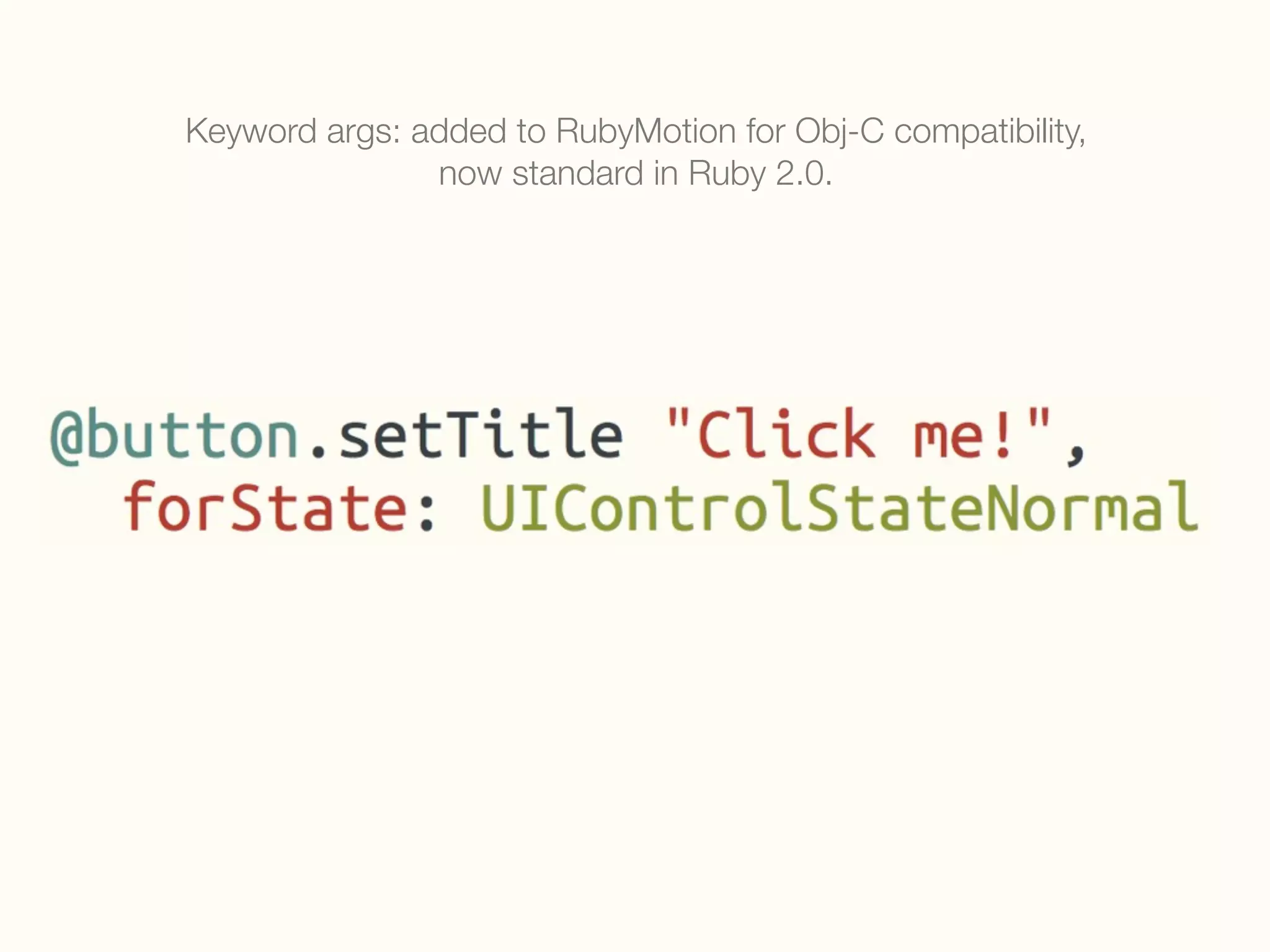 Keyword args: added to RubyMotion for Obj-C compatibility,
now standard in Ruby 2.0.
 