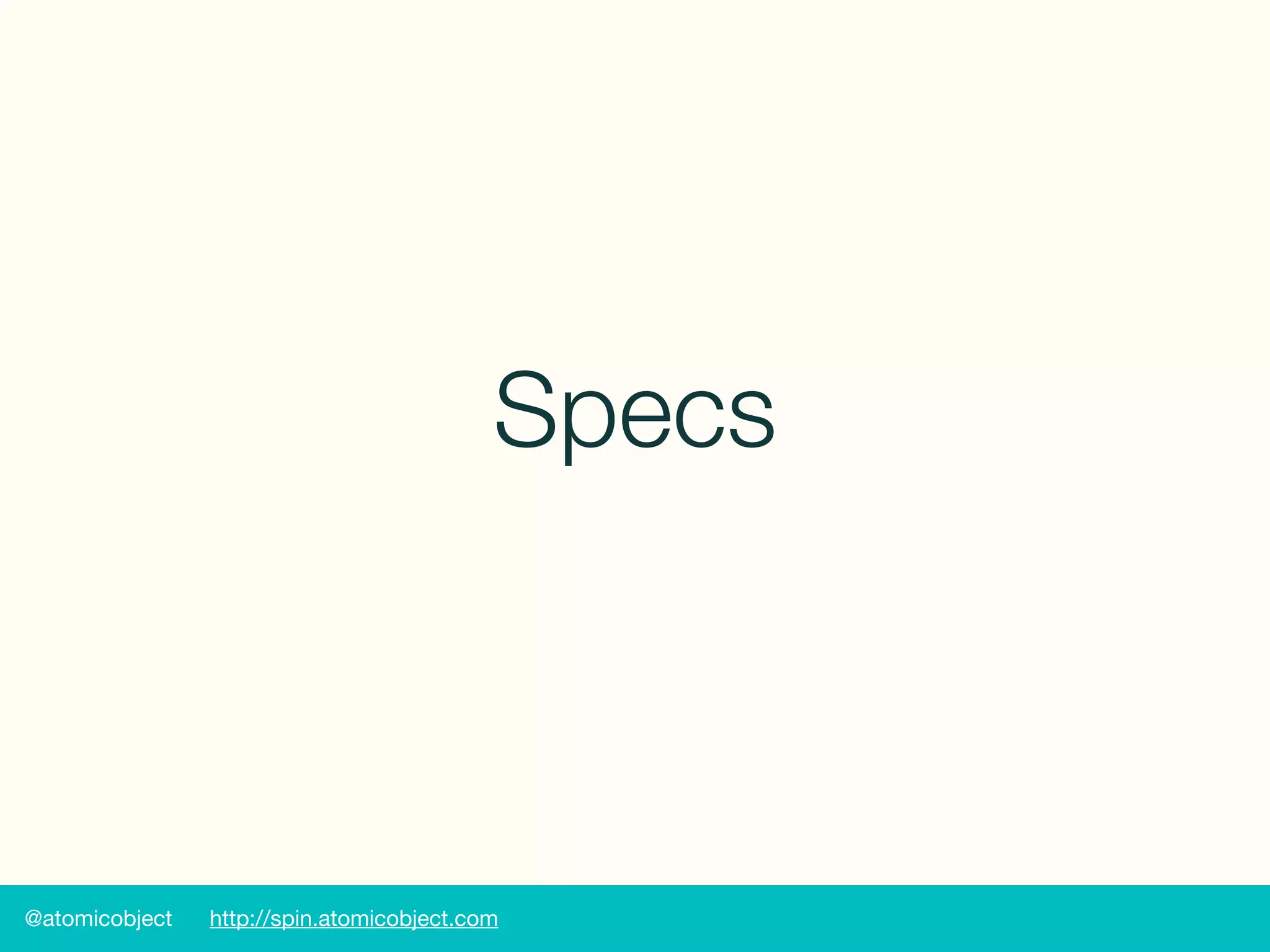 @atomicobject http://spin.atomicobject.com
Specs
 