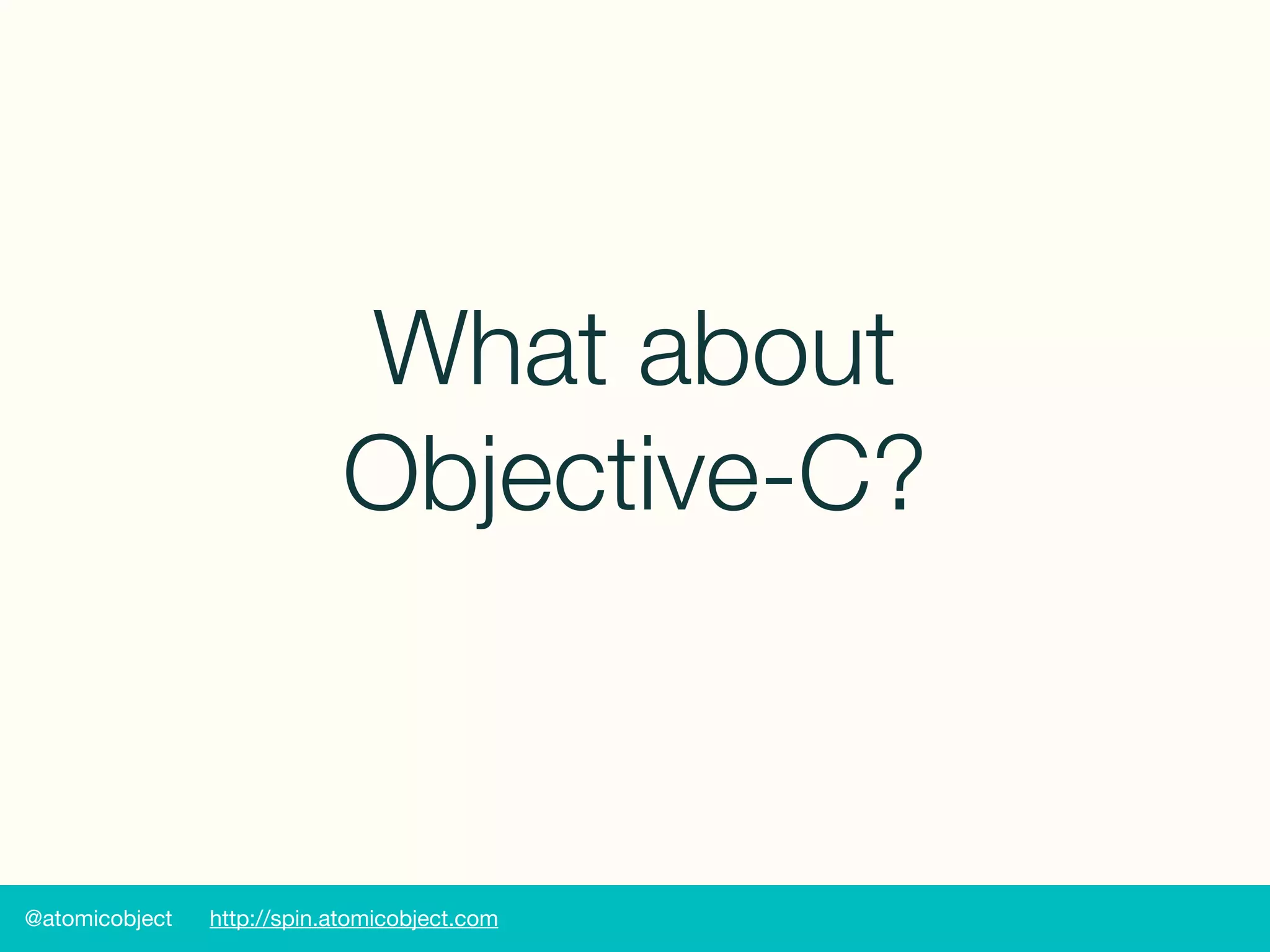 @atomicobject http://spin.atomicobject.com
What about
Objective-C?
 