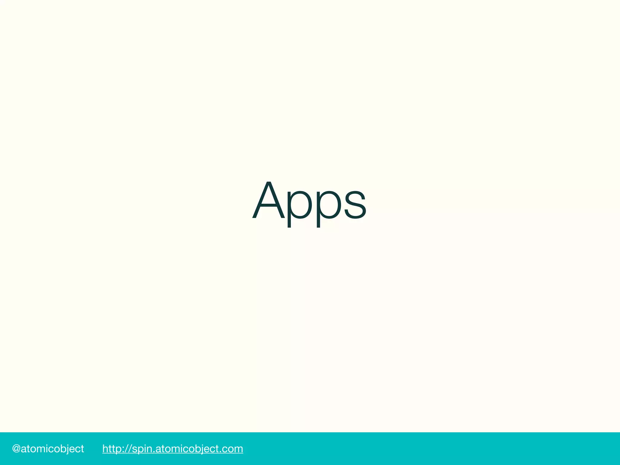 @atomicobject http://spin.atomicobject.com
Apps
 