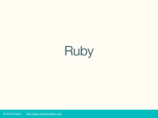 @atomicobject http://spin.atomicobject.com
Ruby
 