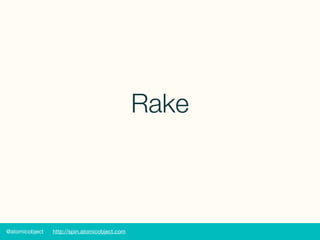 @atomicobject http://spin.atomicobject.com
Rake
 