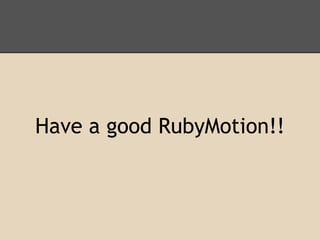 Have a good RubyMotion!!
 