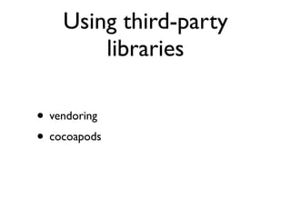 Using third-party
        libraries

• vendoring
• cocoapods
 