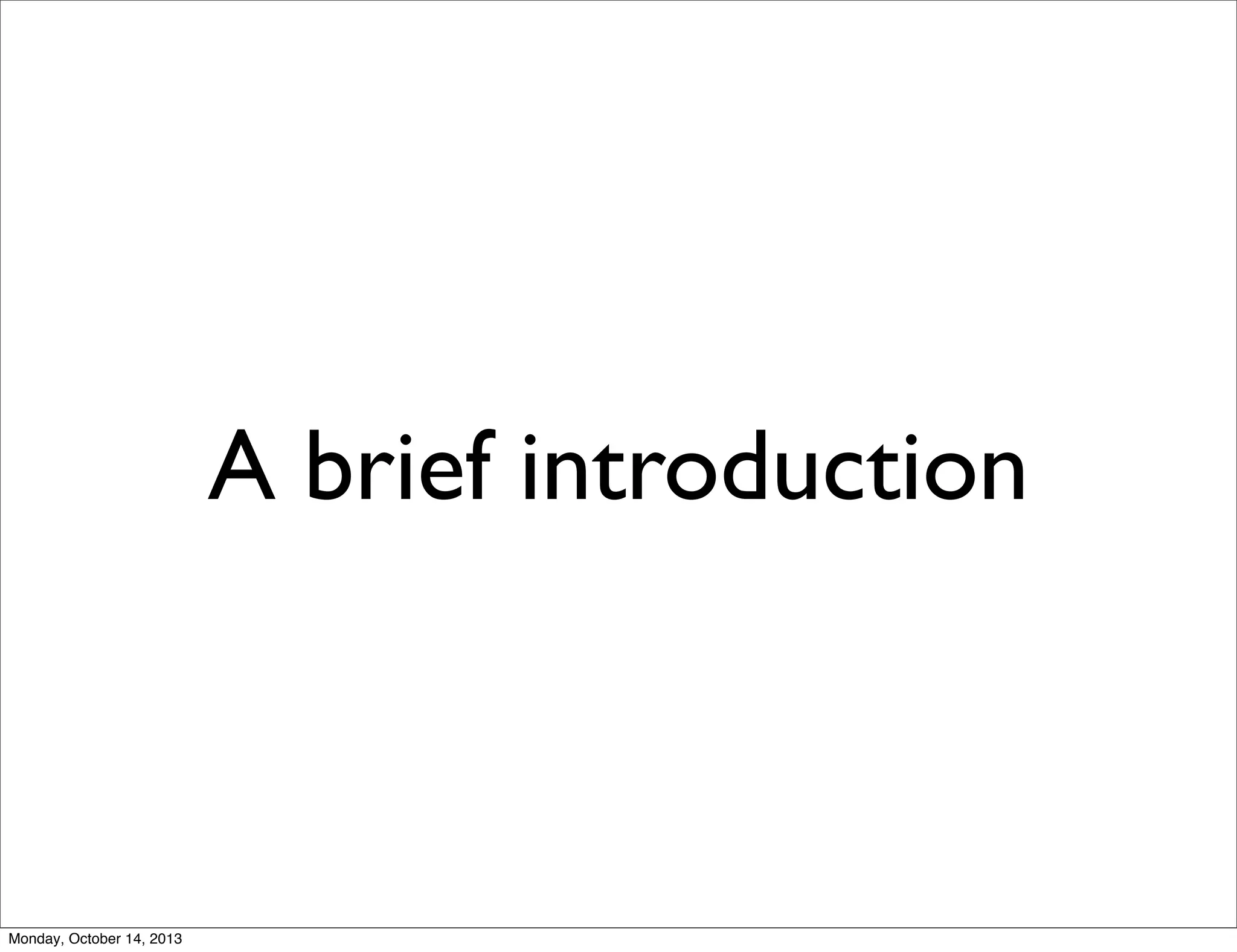 A brief introduction

Monday, October 14, 2013

 