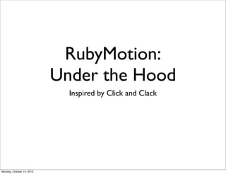 RubyMotion:
Under the Hood
Inspired by Click and Clack

Monday, October 14, 2013

 