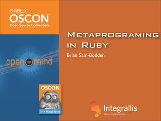 Metaprograming
in Ruby
Brian Sam-Bodden
 