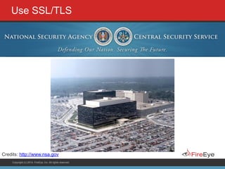 Copyright (c) 2014, FireEye, Inc. All rights reserved.
Use SSL/TLS
Credits: http://www.nsa.gov
 