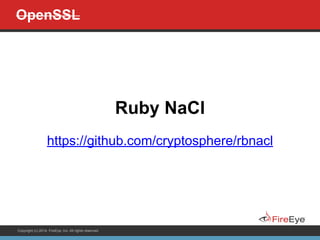 Copyright (c) 2014, FireEye, Inc. All rights reserved.
OpenSSL
Ruby NaCl
!
https://github.com/cryptosphere/rbnacl
 