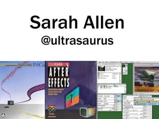 Sarah Allen
@ultrasaurus
 