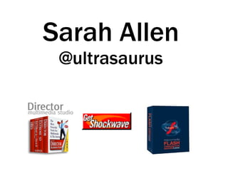 Sarah Allen
@ultrasaurus
 