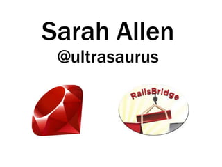 Sarah Allen
@ultrasaurus
 