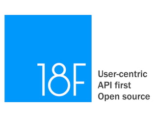 User-centric
API first
Open source
 