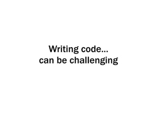 Writing code...
can be challenging
 