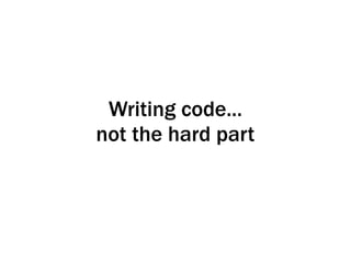 Writing code...
not the hard part
 