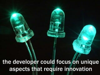 the developer could focus on unique
aspects that require innovation
 