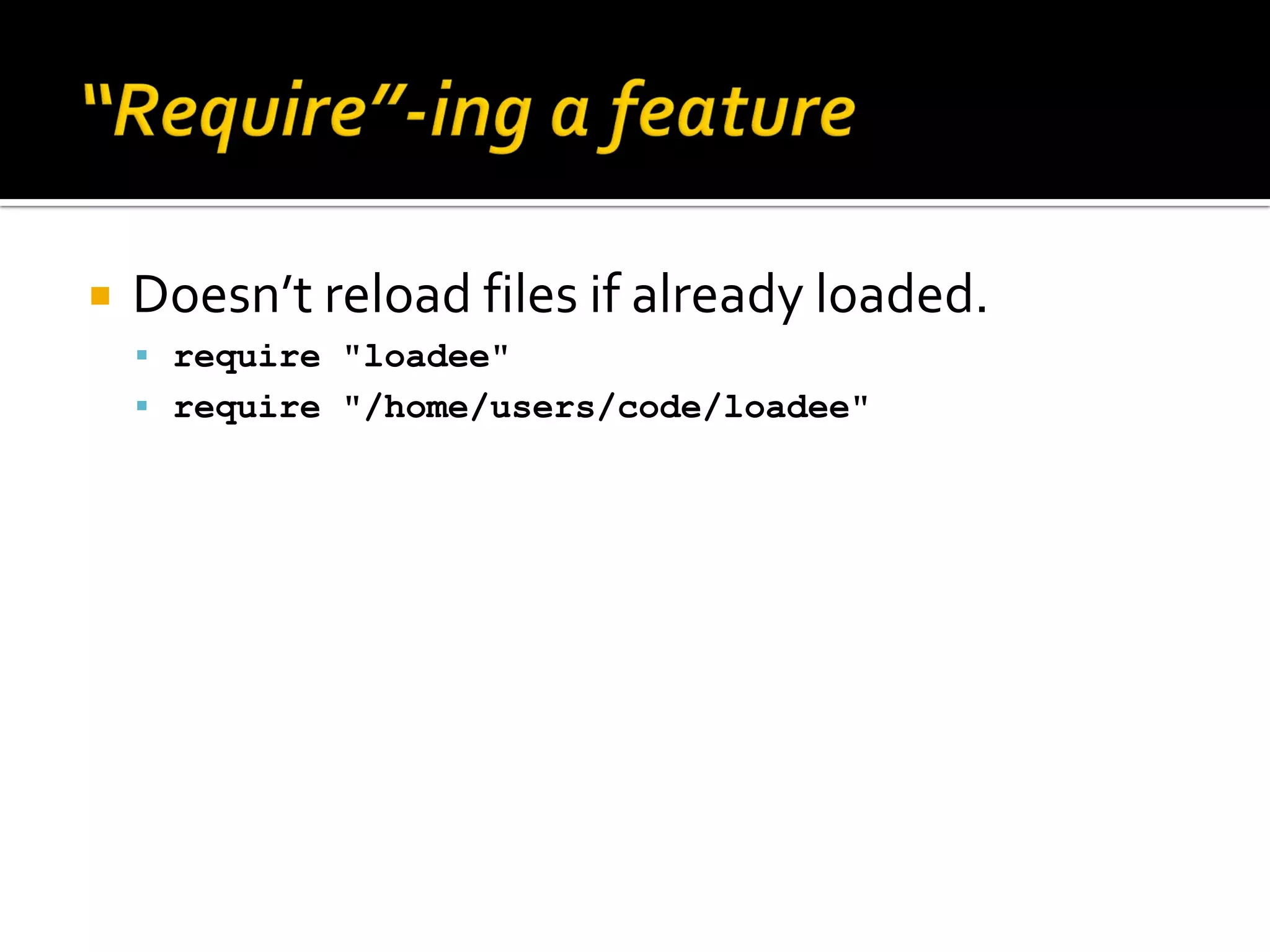  Doesn’t reload files if already loaded.  require "loadee"  require "/home/users/code/loadee" 