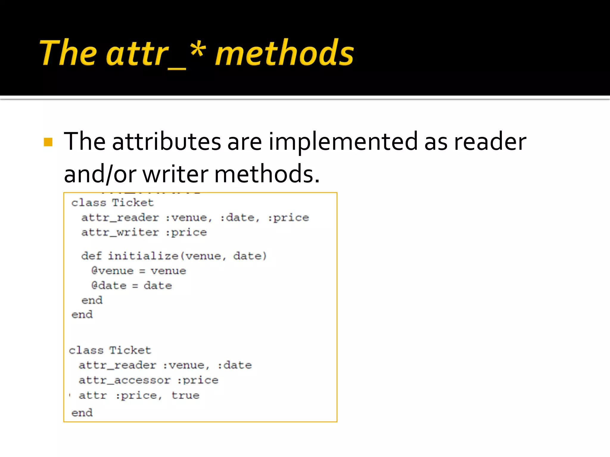  The attributes are implemented as reader and/or writer methods. 