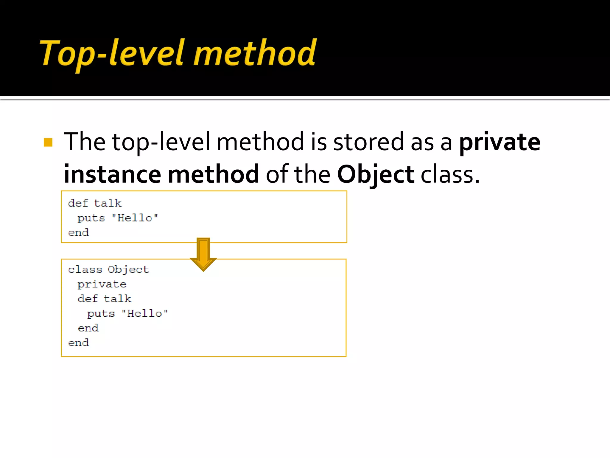  The top-level method is stored as a private instance method of the Object class. 