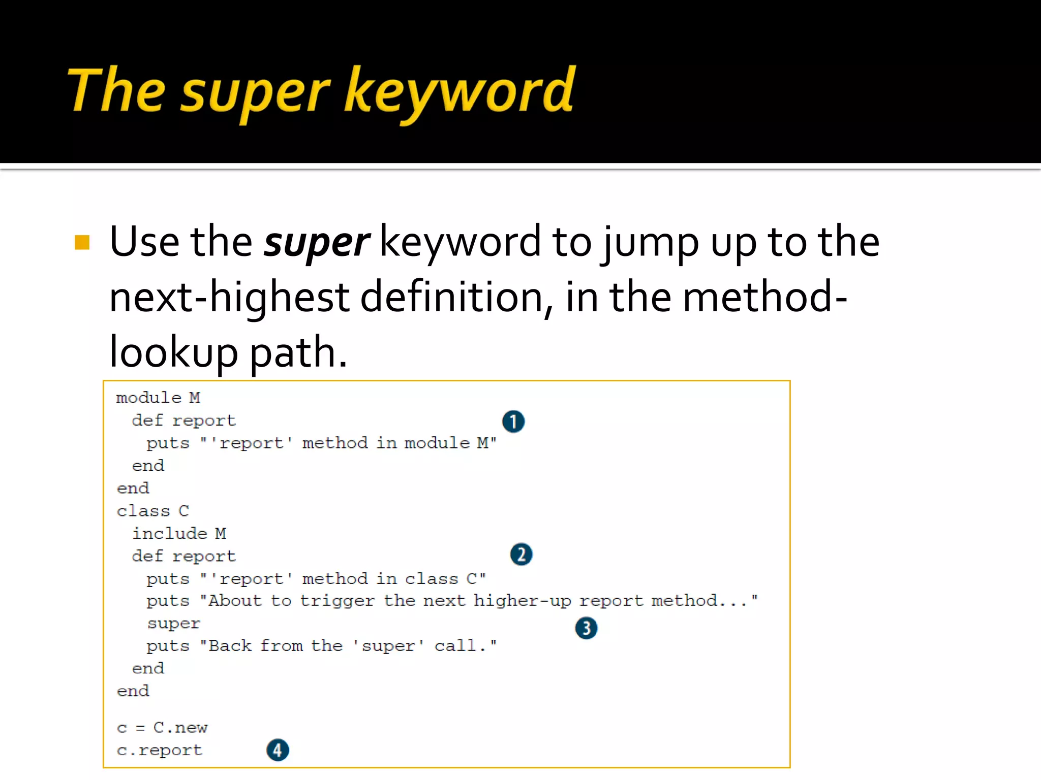  Use the super keyword to jump up to the next-highest definition, in the method- lookup path. 