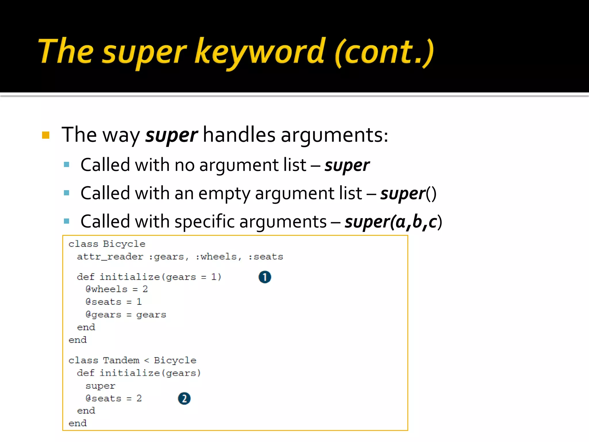  The way super handles arguments:  Called with no argument list – super  Called with an empty argument list – super()  Called with specific arguments – super(a,b,c) 