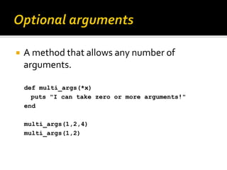    A method that allows any number of
    arguments.

    def multi_args(*x)
      puts "I can take zero or more argument...