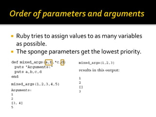    Ruby tries to assign values to as many variables
    as possible.
   The sponge parameters get the lowest priority.
 