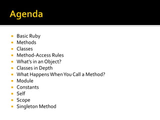    Basic Ruby
   Methods
   Classes
   Method-Access Rules
   What’s in an Object?
   Classes in Depth
   What Happ...