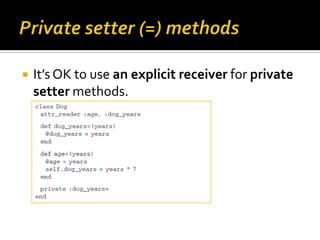    It’s OK to use an explicit receiver for private
    setter methods.
 