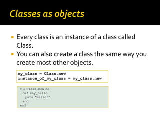    Every class is an instance of a class called
    Class.
   You can also create a class the same way you
    create mo...
