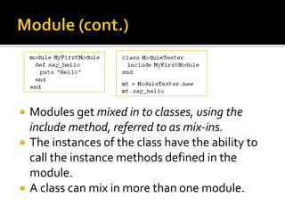    Modules get mixed in to classes, using the
    include method, referred to as mix-ins.
   The instances of the class ...