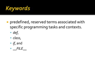    predefined, reserved terms associated with
    specific programming tasks and contexts.
     def,
     class,
     ...