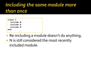 class C
  include M
  include N
  include M
end


   Re-including a module doesn’t do anything.
   N is still considered...
