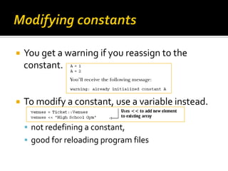    You get a warning if you reassign to the
    constant.


   To modify a constant, use a variable instead.

     not ...