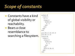    Constants have a kind
    of global visibility or
    reachability.
   Bears a close
    resemblance to
    searching...