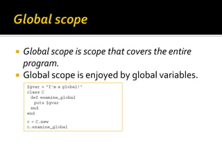    Global scope is scope that covers the entire
    program.
   Global scope is enjoyed by global variables.
 