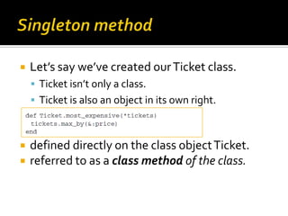    Let’s say we’ve created our Ticket class.
     Ticket isn’t only a class.
     Ticket is also an object in its own r...