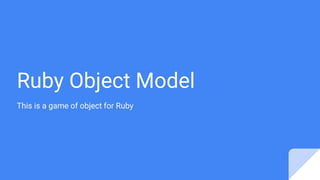 Ruby Object Model
This is a game of object for Ruby
 