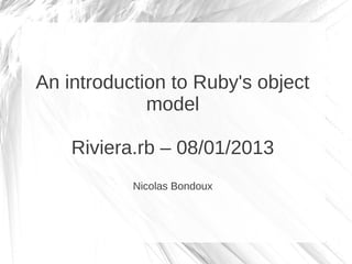 An introduction to Ruby's object
             model

    Riviera.rb – 08/01/2013
           Nicolas Bondoux
 