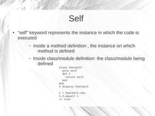 Self
●   “self” keyword represents the instance in which the code is
    executed
         –   inside a method definition ...