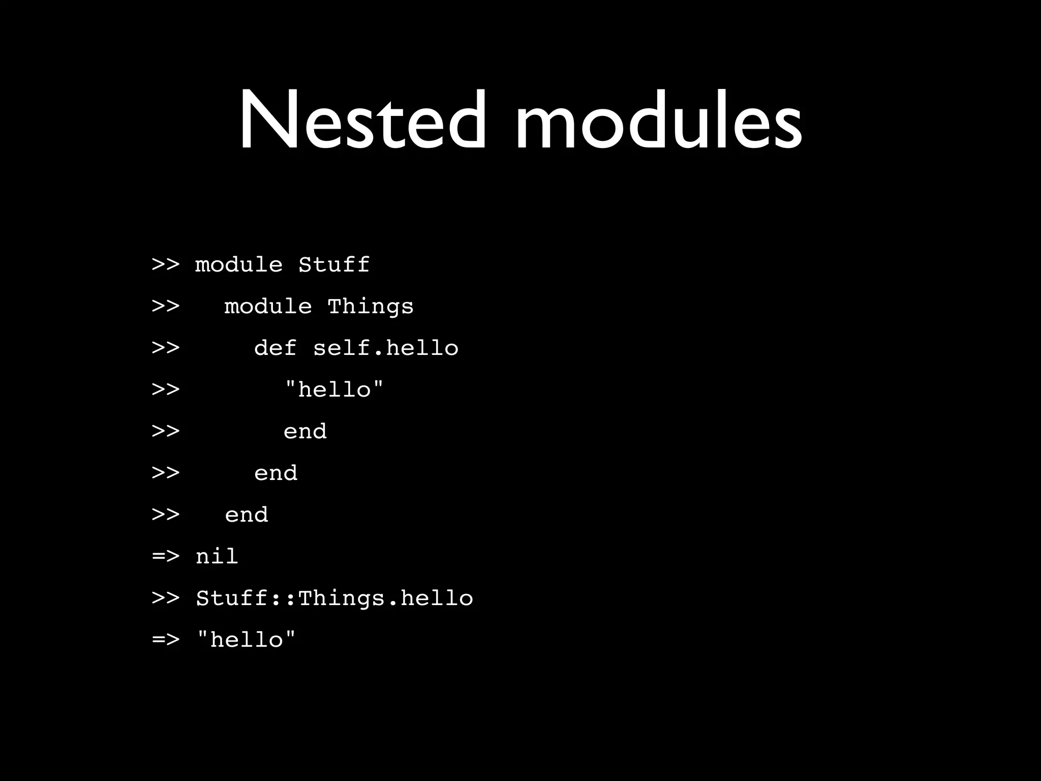 Nested modules
>> module Stuff
>>   module Things
>>       def self.hello
>>         "hello"
>>         end
>>       end
>>   end
=> nil
>> Stuff::Things.hello
=> "hello"
 