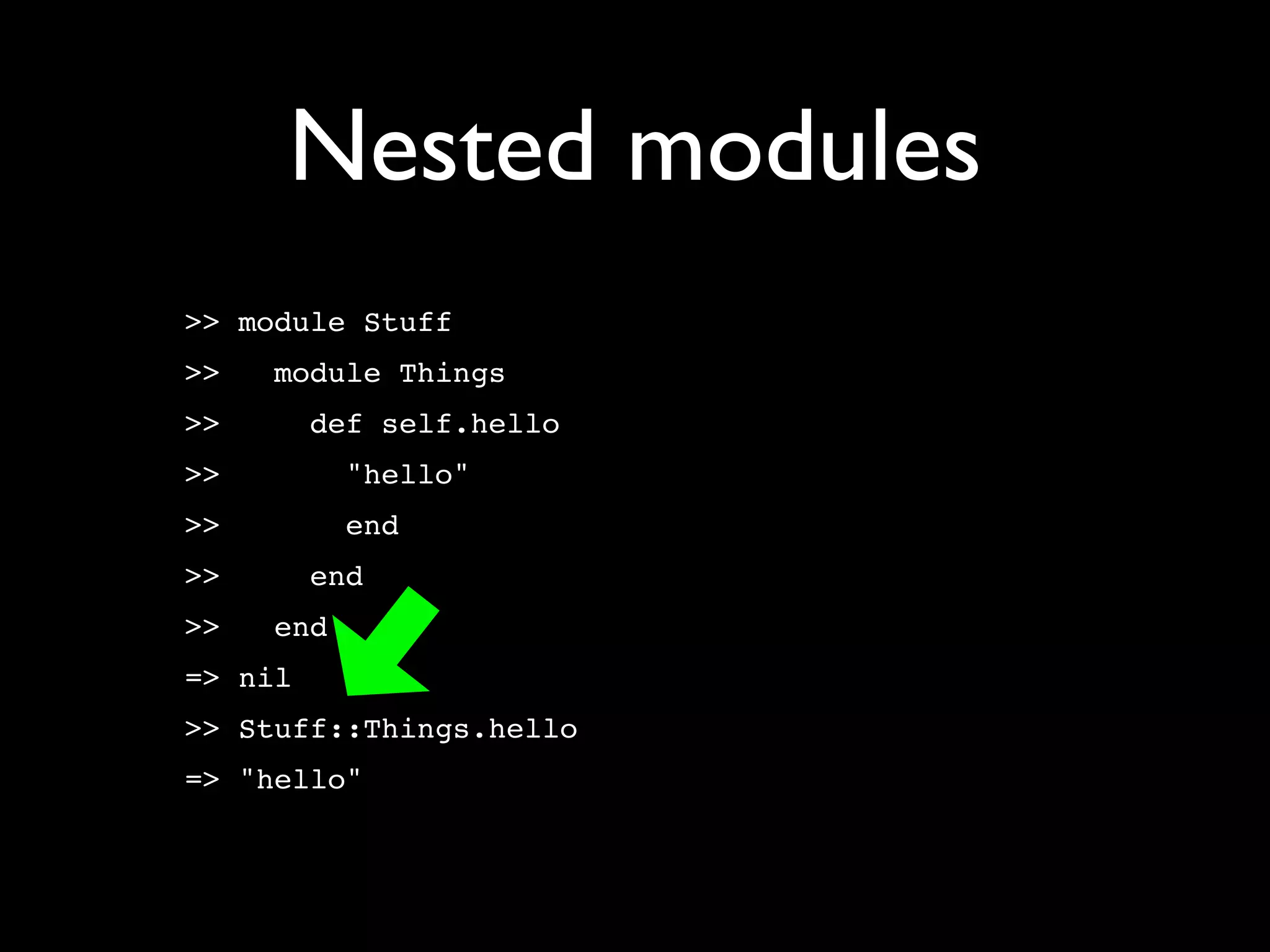 Nested modules
>> module Stuff
>>   module Things
>>       def self.hello
>>         "hello"
>>         end
>>       end
>>   end
=> nil
>> Stuff::Things.hello
=> "hello"
 